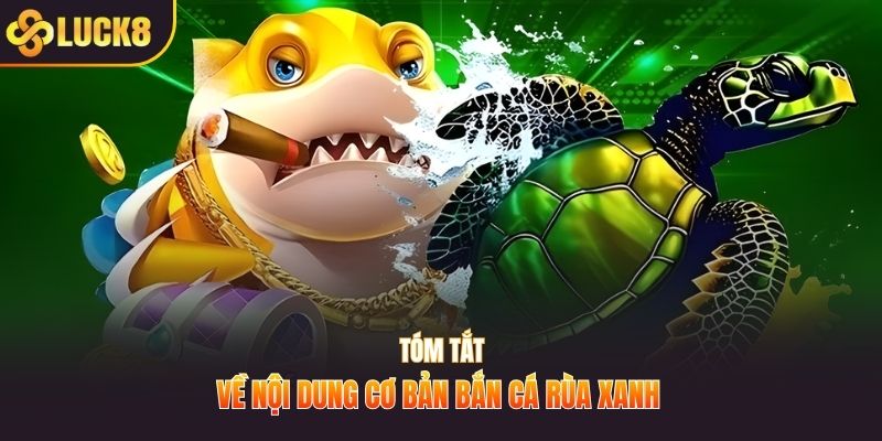 Tóm tắt về nội dung cơ bản bắn cá rùa xanh 