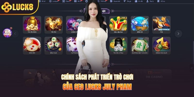 Chính sách phát triển trò chơi của CEO LUCK8 July Pham