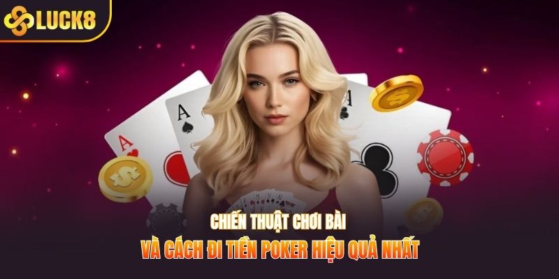 Chiến thuật chơi bài và cách đi tiền Poker hiệu quả nhất