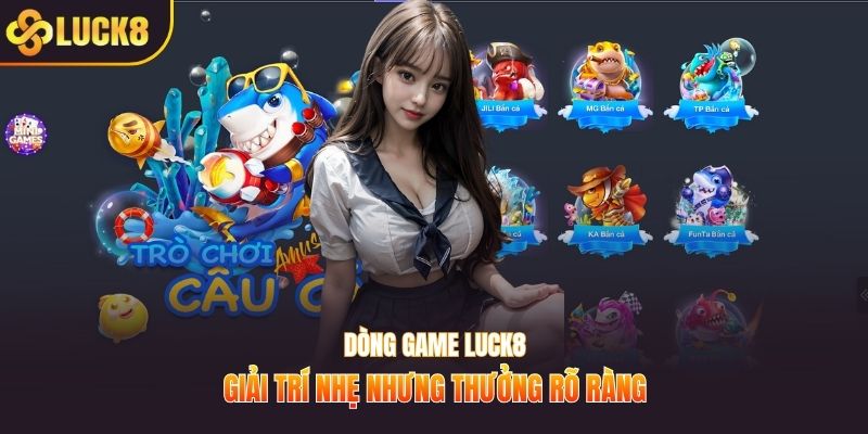 Dòng game LUCK8 giải trí nhẹ nhưng thưởng rõ ràng