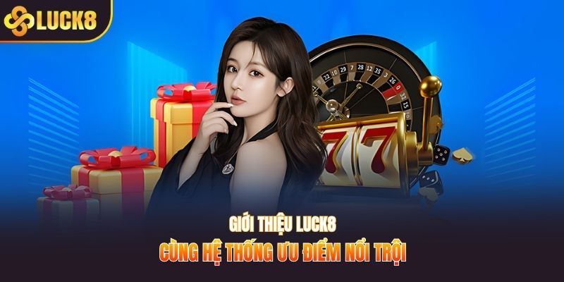 Giới thiệu LUCK8 cùng hệ thống ưu điểm nổi trội