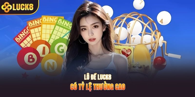 Lô đề LUCK8 có tỷ lệ thưởng cao