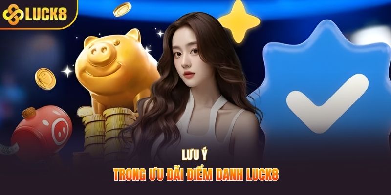Lưu ý trong ưu đãi điểm danh LUCK8