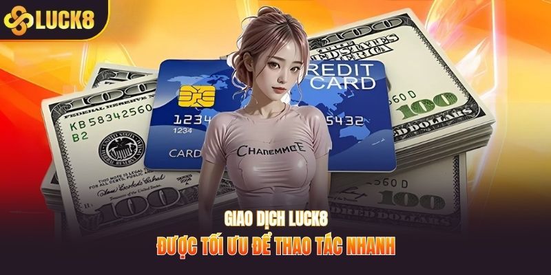 Giao dịch LUCK8 được tối ưu để thao tác nhanh