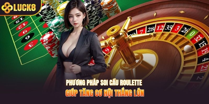 Phương pháp soi cầu Roulette giúp tăng cơ hội thắng lớn