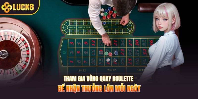 Tham gia vòng quay Roulette để nhận thưởng lớn mỗi ngày